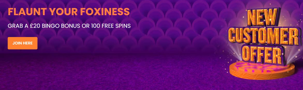 Join Foxy Bingo and get a £20 bingo bonus or 100 free spins as a new customer